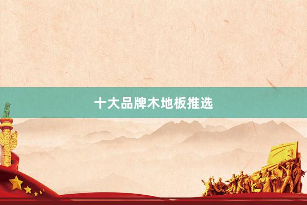 十大品牌木地板推选